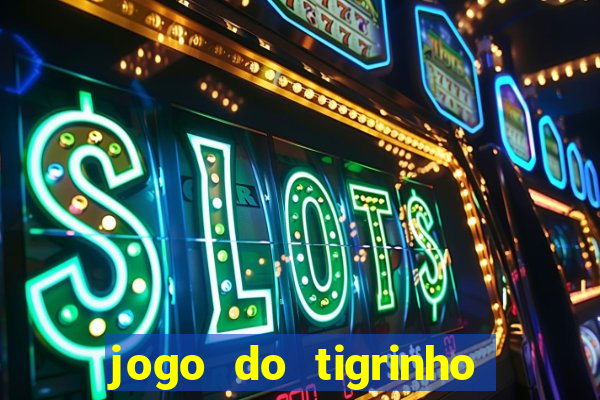 jogo do tigrinho que nao precisa depositar